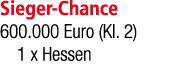 Sieger Chance 600.000 Euro (Kl. 2) 1 x Hessen