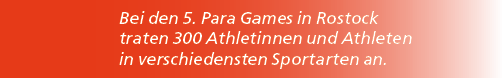 Bei den 5. Para Games in Rostock traten 300 Athletinnen und Athleten in verschiedensten Sportarten an. 