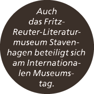 Auch das Fritz Reuter Literaturmuseum Stavenhagen beteiligt sich am Internationalen Museumstag.