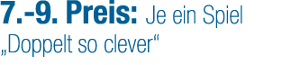 7. 9. Preis: Je ein Spiel „Doppelt so clever“