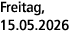 Freitag, 15.05.2026