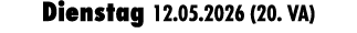 Dienstag 12.05.2026 (20. VA)