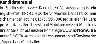 Kandidatenspiel Im Studio spielen zwei Kandidaten. Voraussetzung ist ein registriertes BINGO! Los der Vorwoche. Damit...