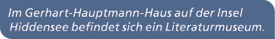 Im Gerhart Hauptmann Haus auf der Insel Hiddensee befindet sich ein Literaturmuseum. 