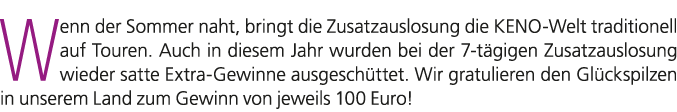 Wenn der Sommer naht, bringt die Zusatzauslosung die KENO Welt traditionell auf Touren. Auch in diesem Jahr wurden be...