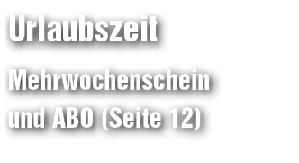 Urlaubszeit Mehrwochenschein und ABO (Seite 12)
