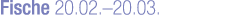 Fische 20.02.–20.03.