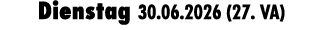 Dienstag 30.06.2026 (27. VA)