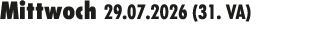 Mittwoch 29.07.2026 (31. VA) 