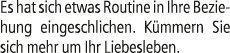 Es hat sich etwas Routine in Ihre Beziehung eingeschlichen. K mmern Sie sich mehr um Ihr Liebesleben.