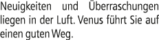 Neuigkeiten und berraschungen liegen in der Luft. Venus f hrt Sie auf einen guten Weg.
