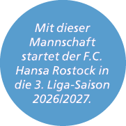 Mit dieser Mannschaft startet der F.C. Hansa Rostock in die 3. Liga Saison 2026/2027.