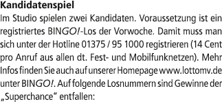 Kandidatenspiel Im Studio spielen zwei Kandidaten. Voraussetzung ist ein registriertes BINGO! Los der Vorwoche. Damit...
