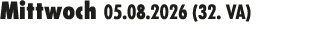 Mittwoch 05.08.2026 (32. VA) 