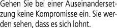 Gehen Sie bei einer Auseinandersetzung keine Kompromisse ein. Sie werden sehen, dass es sich lohnt.