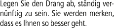 Legen Sie den Drang ab, st ndig vern nftig zu sein. Sie werden merken, dass es Ihnen so besser geht.