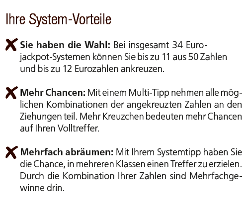 Ihre System Vorteile ￼Sie haben die Wahl: Bei insgesamt 34 Eurojackpot Systemen k nnen Sie bis zu 11 aus 50 Zahlen un...