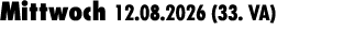 Mittwoch 12.08.2026 (33. VA) 