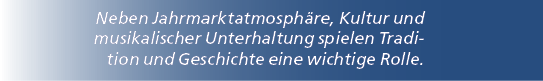 Neben Jahrmarktatmosph re, Kultur und musikalischer Unterhaltung spielen Tradition und Geschichte eine wichtige Rolle.