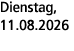 Dienstag, 11.08.2026