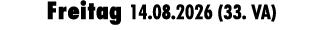 Freitag 14.08.2026 (33. VA)