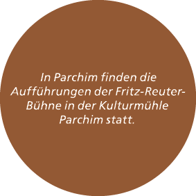  In Parchim finden die Auff hrungen der Fritz Reuter B hne in der Kulturm hle Parchim statt. 