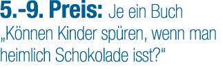 5. 9. Preis: Je ein Buch „K nnen Kinder sp ren, wenn man heimlich Schokolade isst?“