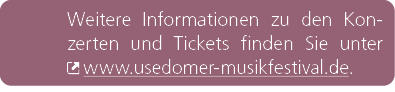 Weitere Informationen zu den Konzerten und Tickets finden Sie unter ￼ www.usedomer musikfestival.de. 