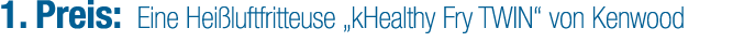 1. Preis: Eine Hei luftfritteuse „kHealthy Fry Twin“ von Kenwood