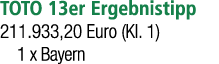 TOTO 13er Ergebnistipp 211.933,20 Euro (Kl. 1) 1 x Bayern 